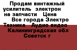 Продам винтажный усилитель “электрон-104“ на запчасти › Цена ­ 1 500 - Все города Электро-Техника » Аудио-видео   . Калининградская обл.,Советск г.